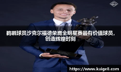 鹈鹕球员沙克尔福德荣膺全明星赛最有价值球员，创造辉煌时刻