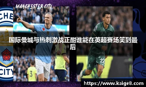 国际曼城与热刺激战正酣谁能在英超赛场笑到最后